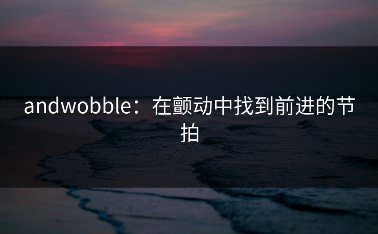andwobble：在颤动中找到前进的节拍